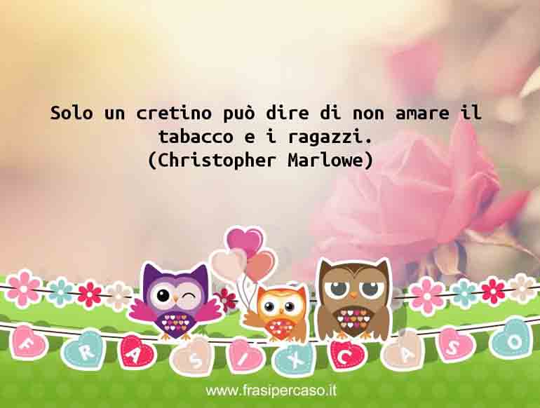 Una citazione di Christopher Marlowe by FrasiPerCaso.it