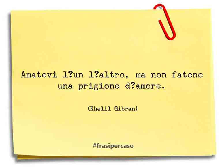 Una citazione di Khalil Gibran by FrasiPerCaso.it