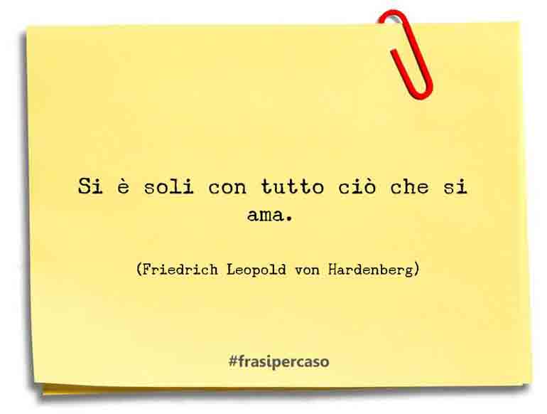 Una citazione di Friedrich Leopold von Hardenberg by FrasiPerCaso.it