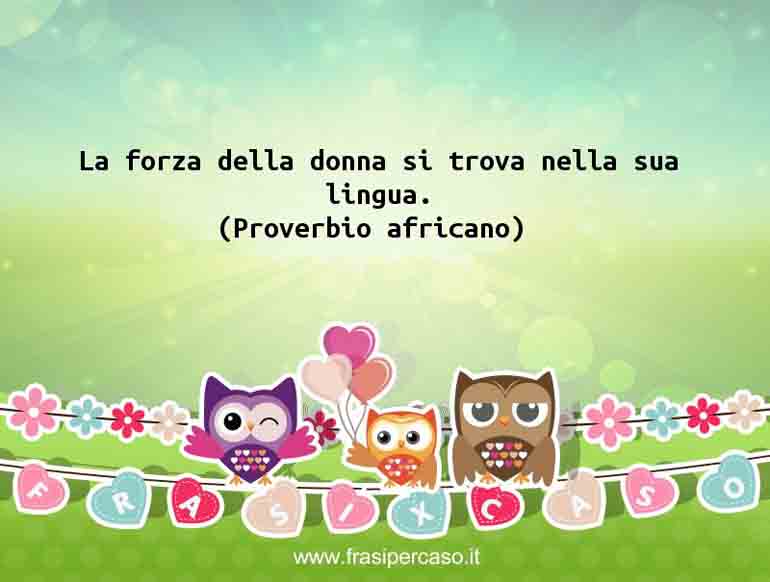 Una citazione di Proverbio africano by FrasiPerCaso.it