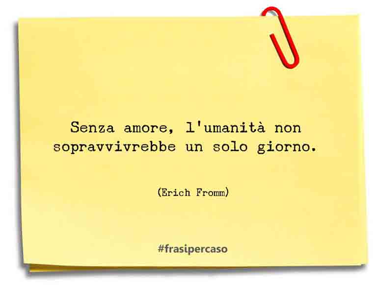 Una citazione di Erich Fromm by FrasiPerCaso.it