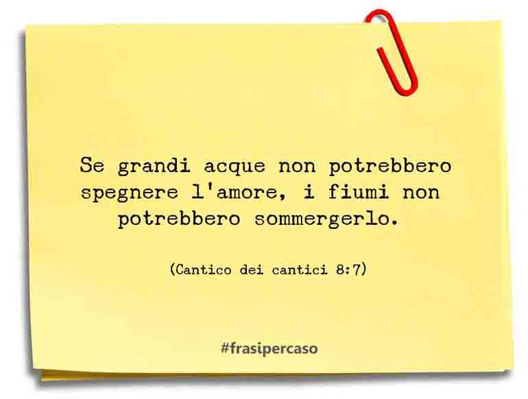 Una citazione di Cantico dei cantici 8:7 by FrasiPerCaso.it