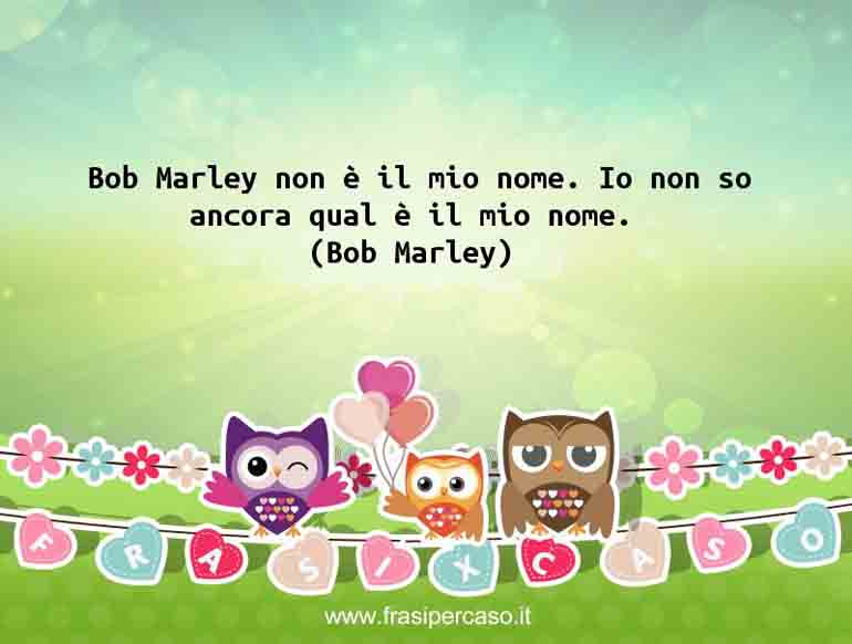 Una citazione di Bob Marley by FrasiPerCaso.it