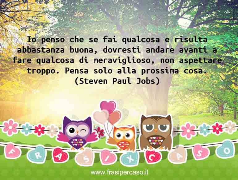 Una citazione di Steven Paul Jobs by FrasiPerCaso.it