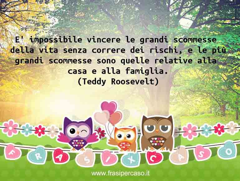 Una citazione di Teddy Roosevelt by FrasiPerCaso.it